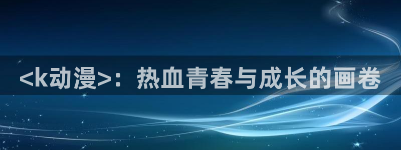 www.动漫天堂：<k动漫>：热血青春与成长的画卷